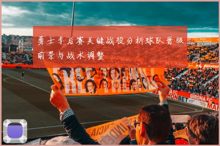 勇士季后赛关键战役分析球队晋级前景与战术调整