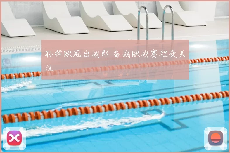 孙祥欧冠出战即 备战欧战赛程受关注