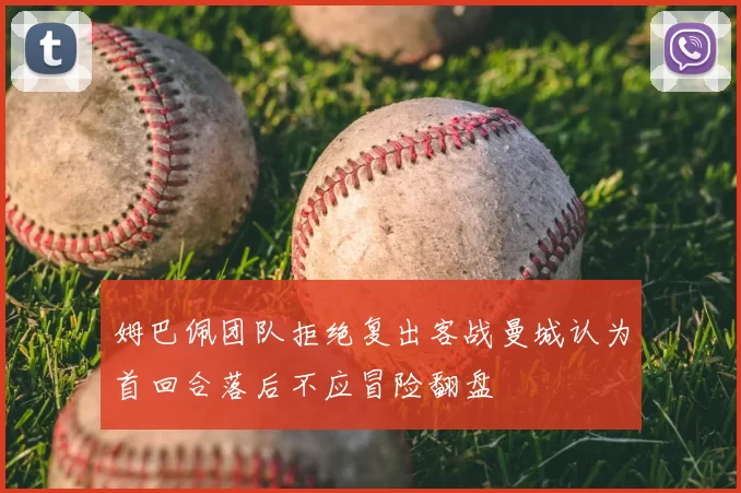 姆巴佩团队拒绝复出客战曼城认为首回合落后不应冒险翻盘