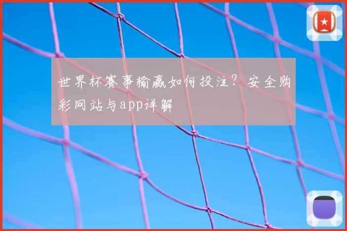 世界杯赛事输赢如何投注？安全购彩网站与app详解