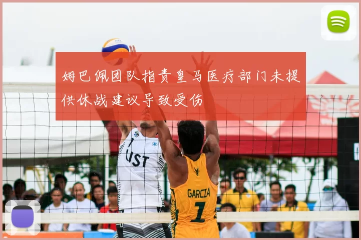 姆巴佩团队指责皇马医疗部门未提供休战建议导致受伤