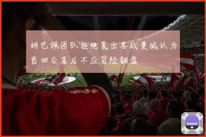 姆巴佩团队拒绝复出客战曼城认为首回合落后不应冒险翻盘