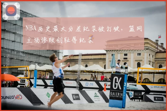NBA历史最大分差纪录被打破,篮网主场惨败创耻辱纪录