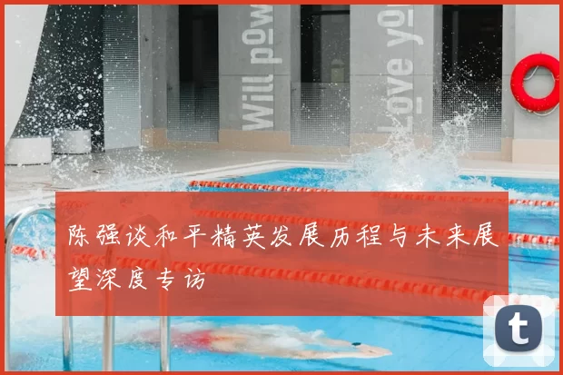 陈强谈和平精英发展历程与未来展望深度专访