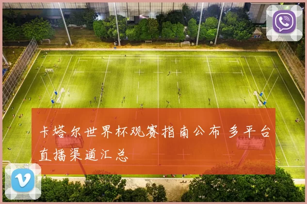 卡塔尔世界杯观赛指南公布 多平台直播渠道汇总