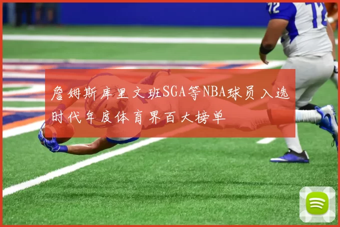 詹姆斯库里文班SGA等NBA球员入选时代年度体育界百大榜单