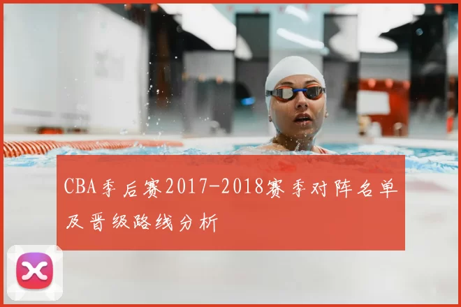 CBA季后赛2017-2018赛季对阵名单及晋级路线分析