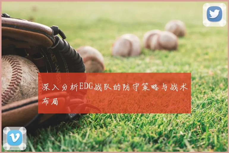 深入分析EDG战队的防守策略与战术布局