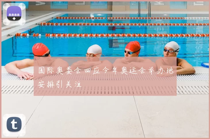 国际奥委会回应今年奥运会举办地安排引关注