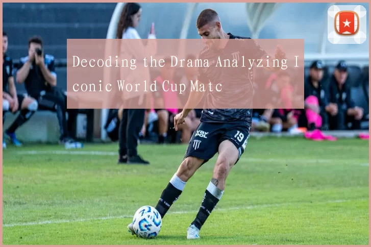 Decoding the Drama Analyzing Iconic World Cup Matc