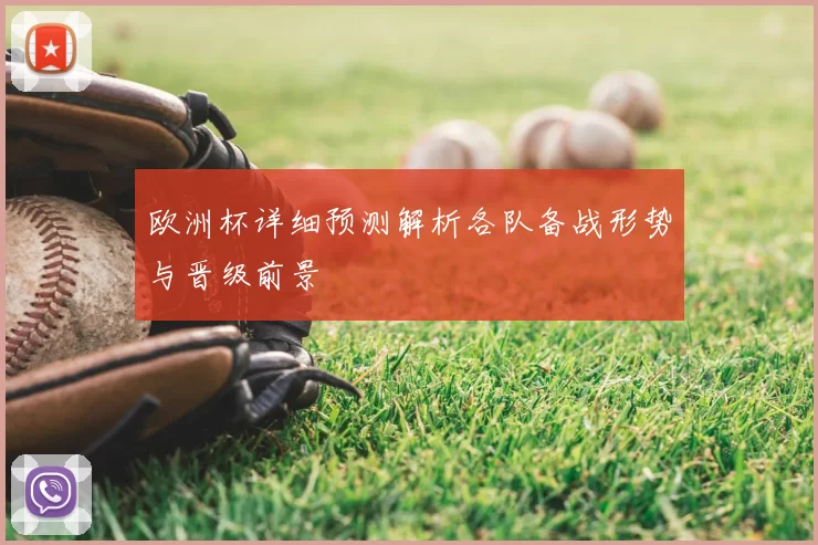 欧洲杯详细预测解析各队备战形势与晋级前景