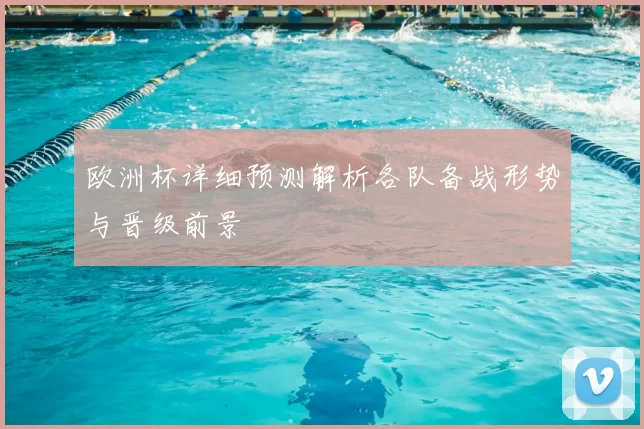 欧洲杯详细预测解析各队备战形势与晋级前景