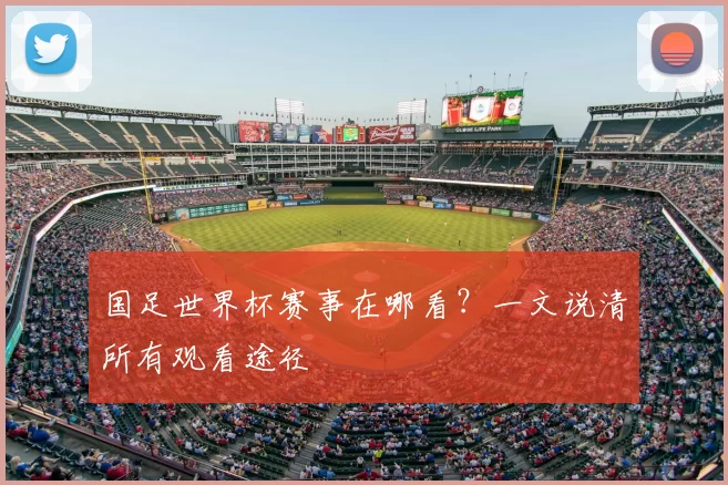 国足世界杯赛事在哪看？一文说清所有观看途径