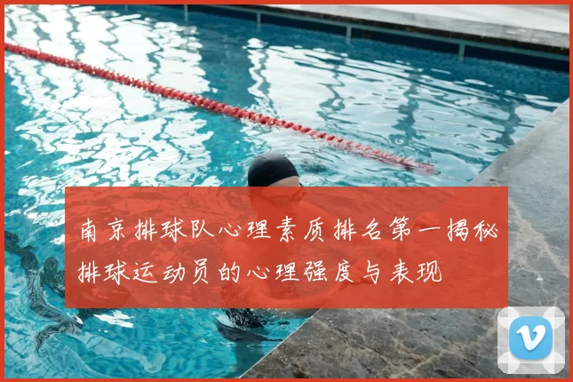 南京排球队心理素质排名第一揭秘排球运动员的心理强度与表现