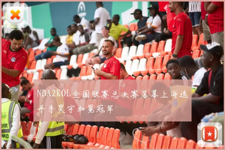 NBA2KOL全国联赛总决赛落幕上海选手李昊宇加冕冠军