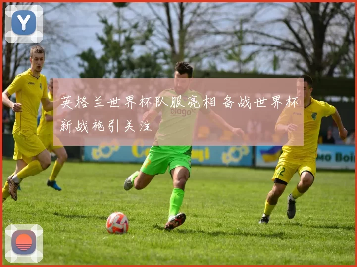 英格兰世界杯队服亮相 备战世界杯新战袍引关注